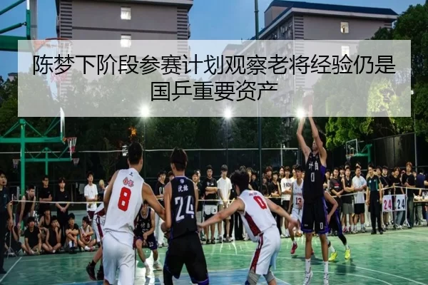 陈梦下阶段参赛计划观察老将经验仍是国乒重要资产